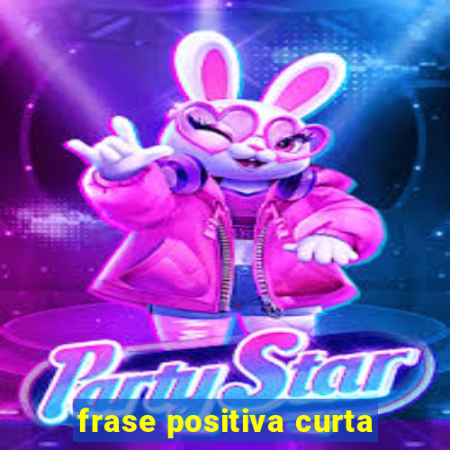 frase positiva curta